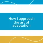 How I approach the art of adaptation