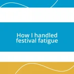 How I handled festival fatigue