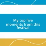 My top five moments from this festival