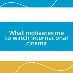 What motivates me to watch international cinema