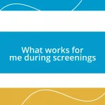 What works for me during screenings