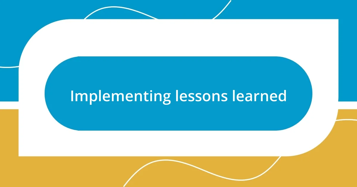 Implementing lessons learned