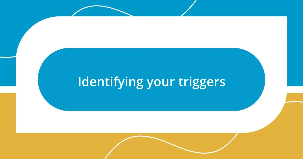 Identifying your triggers