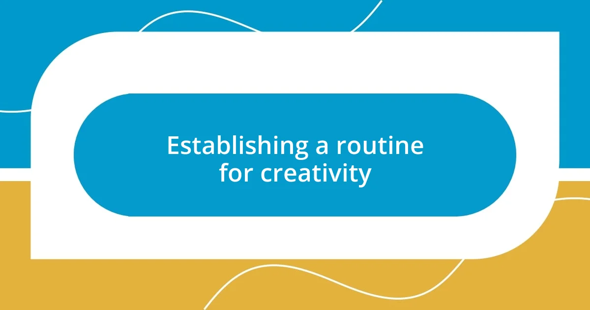 Establishing a routine for creativity