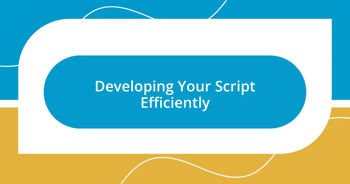 Developing Your Script Efficiently