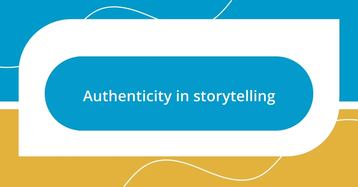 Authenticity in storytelling